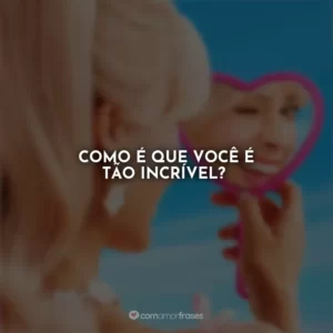 Como é que você é tão incrível? Barbie