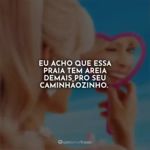 Eu acho que essa praia tem areia demais pro seu caminhãozinho. Barbie