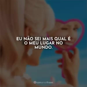 Eu não sei mais qual é o meu lugar no mundo. Barbie