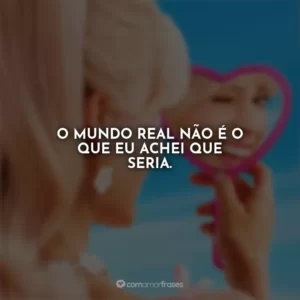 O mundo real não é o que eu achei que seria. Barbie
