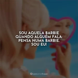 Sou aquela Barbie quando alguém fala: pensa numa Barbie. Sou eu! Barbie