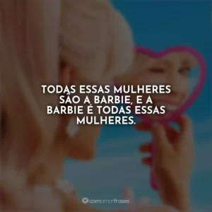 Todas essas mulheres são a Barbie, e a Barbie é todas essas mulheres. Barbie