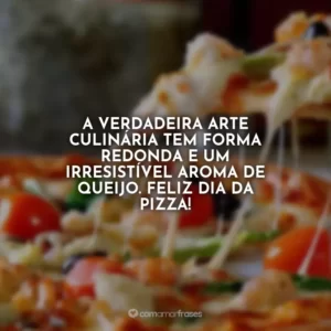 A verdadeira arte culinária tem forma redonda e um irresistível aroma de queijo. Feliz Dia da Pizza!