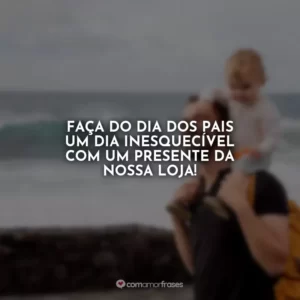Faça do Dia dos Pais um dia inesquecível com um presente da nossa loja!