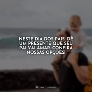 Neste Dia dos Pais, dê um presente que seu pai vai amar. Confira nossas opções!
