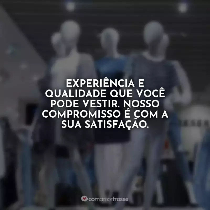 Frases para Loja de Roupas Masculina: Experiência e qualidade que você pode vestir. Nosso compromisso é com a sua satisfação.