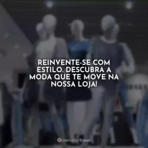 Reinvente-se com estilo. Descubra a moda que te move na nossa loja!