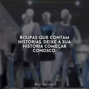 Roupas que contam histórias. Deixe a sua história começar conosco.