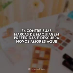 Encontre suas marcas de maquiagem preferidas e descubra novos amores aqui!