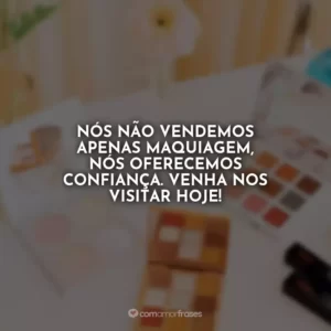 Nós não vendemos apenas maquiagem, nós oferecemos confiança. Venha nos visitar hoje!