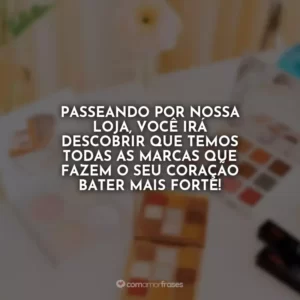 Passeando por nossa loja, você irá descobrir que temos todas as marcas que fazem o seu coração bater mais forte!