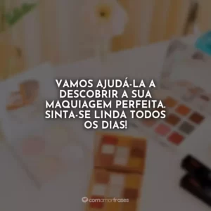 Vamos ajudá-la a descobrir a sua maquiagem perfeita. Sinta-se linda todos os dias!