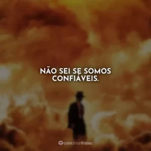 Não sei se somos confiáveis. Oppenheimer