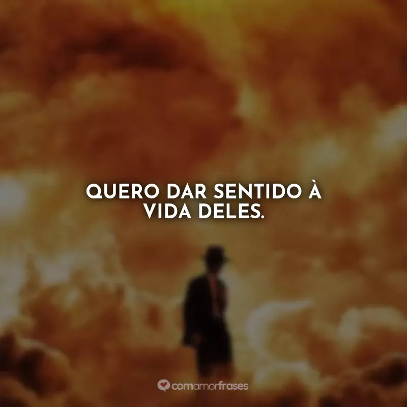 Frases do Filme Oppenheimer: Quero dar sentido à vida deles.