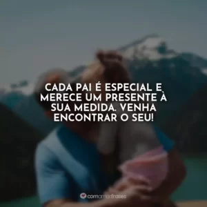Cada pai é especial e merece um presente à sua medida. Venha encontrar o seu!