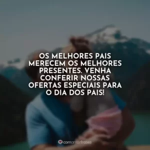 Os melhores pais merecem os melhores presentes. Venha conferir nossas ofertas especiais para o Dia dos Pais!