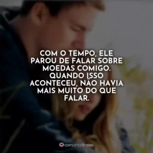 Com o tempo, ele parou de falar sobre moedas comigo. Quando isso aconteceu, não havia mais muito do que falar. Querido John