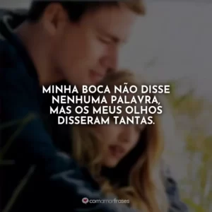 Minha boca não disse nenhuma palavra, mas os meus olhos disseram tantas. Querido John
