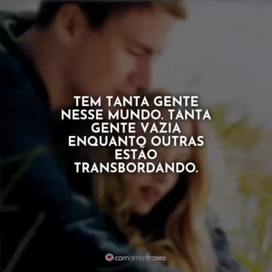 Tem tanta gente nesse mundo. Tanta gente vazia enquanto outras estão transbordando. Querido John