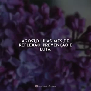 Agosto Lilás: mês de reflexão, prevenção e luta. Agosto Lilás