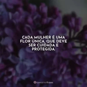 Cada mulher é uma flor única, que deve ser cuidada e protegida. Agosto Lilás