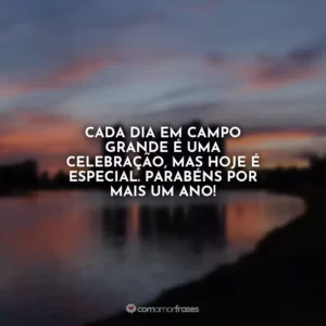 Cada dia em Campo Grande é uma celebração, mas hoje é especial. Parabéns por mais um ano!
