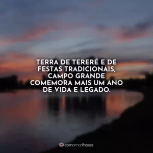 Terra de tereré e de festas tradicionais, Campo Grande comemora mais um ano de vida e legado.