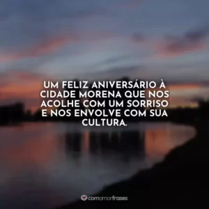 Um feliz aniversário à cidade morena que nos acolhe com um sorriso e nos envolve com sua cultura.
