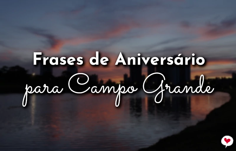 Frases de Aniversário para Campo Grande para comemorar