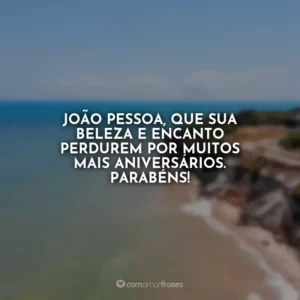 João Pessoa, que sua beleza e encanto perdurem por muitos mais aniversários. Parabéns!