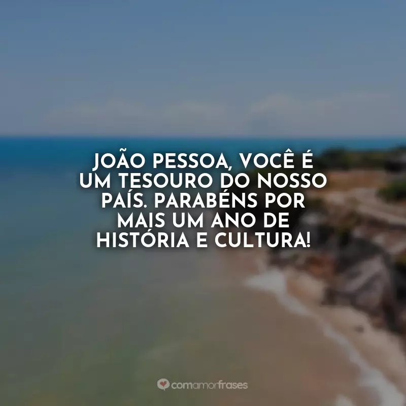 Frases de Aniversário para João Pessoa: No ritmo do forró, no sabor da tapioca, na hospitalidade do seu povo, você nos encanta, João Pessoa!