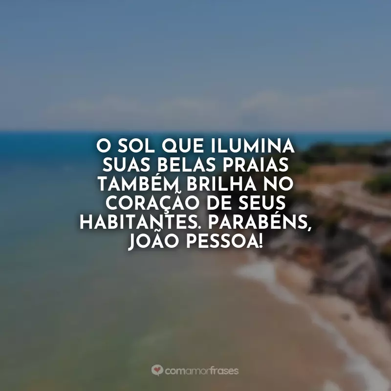 Frases de Aniversário para João Pessoa: Feliz aniversário, João Pessoa! Que sua riqueza cultural continue sendo uma inspiração para todos nós.