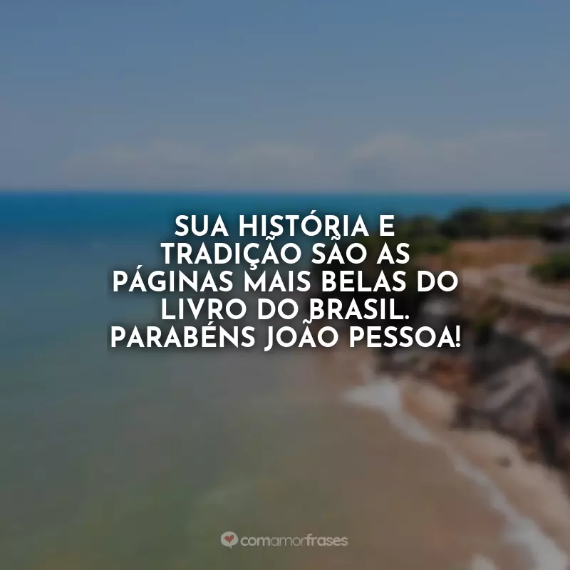 Frases João Pessoa Aniversário: Feliz aniversário, João Pessoa! Que a poesia de seus dias continue a encantar o Brasil e o mundo.