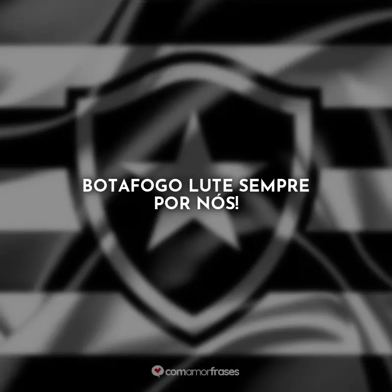 Botafogo Frases : Botafogo lute sempre por nós!