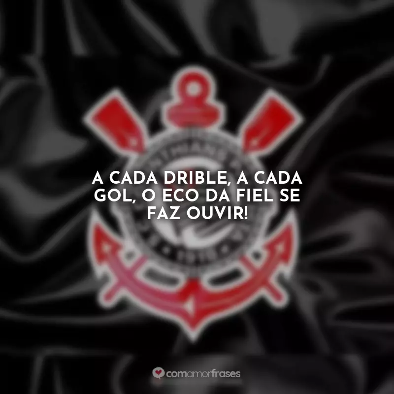 Frases do Corinthians: A cada drible, a cada gol, o eco da Fiel se faz ouvir!