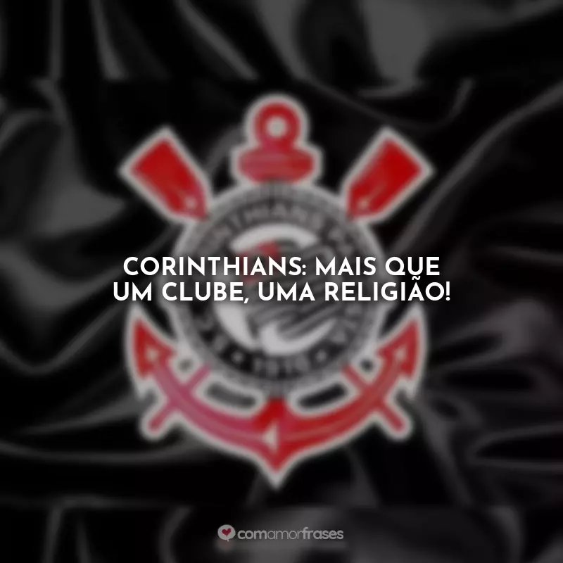 Frases Corinthians para Biografia: Corinthians: mais que um clube, uma religião!