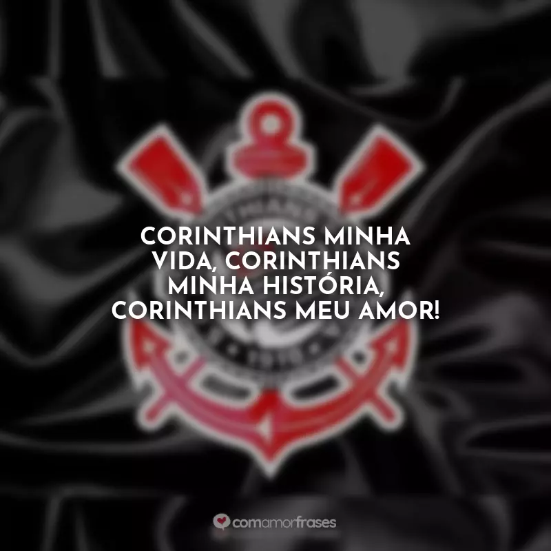 Frases Corinthians Curtas: Corinthians minha vida, Corinthians minha história, Corinthians meu amor!