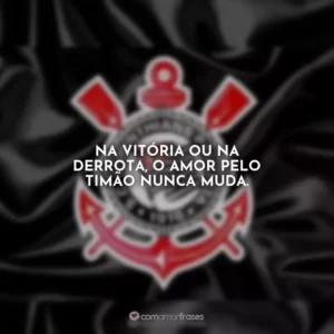 Na vitória ou na derrota, o amor pelo Timão nunca muda.