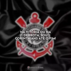 Na vitória ou na derrota, sou Corinthians até o fim!