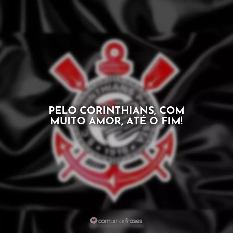 Frases Corinthians para Biografia: Pelo Corinthians, com muito amor, até o fim!