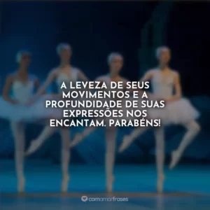A leveza de seus movimentos e a profundidade de suas expressões nos encantam. Parabéns!