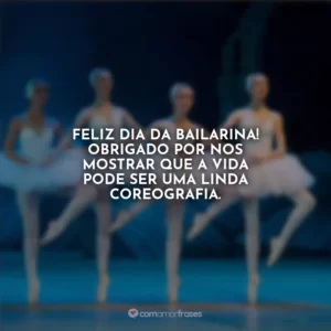 Feliz Dia da Bailarina! Obrigado por nos mostrar que a vida pode ser uma linda coreografia.
