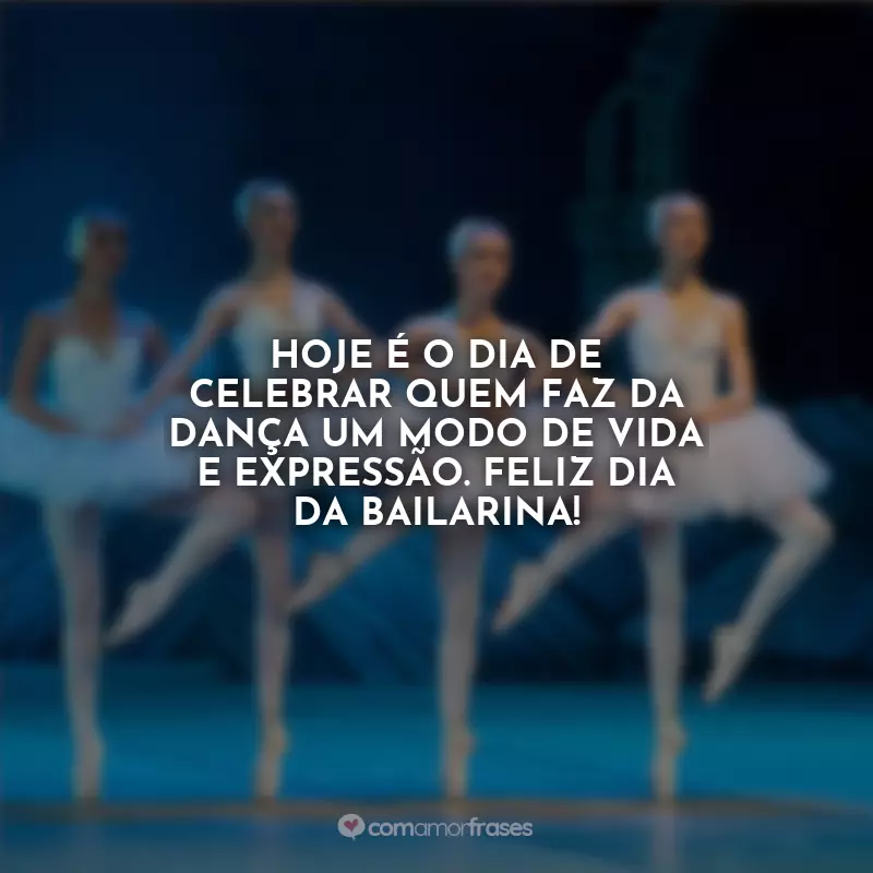 Frases Dia da Bailarina: Hoje é o dia de celebrar quem faz da dança um modo de vida e expressão. Feliz Dia da Bailarina!