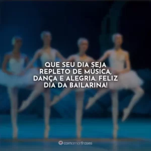 Que seu dia seja repleto de música, dança e alegria. Feliz Dia da Bailarina!