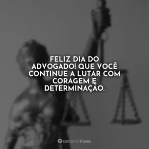 Feliz Dia do Advogado! Que você continue a lutar com coragem e determinação.
