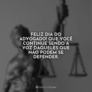 Feliz Dia do Advogado! Que você continue sendo a voz daqueles que não podem se defender.