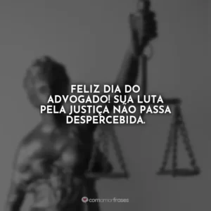 Feliz Dia do Advogado! Sua luta pela justiça não passa despercebida.