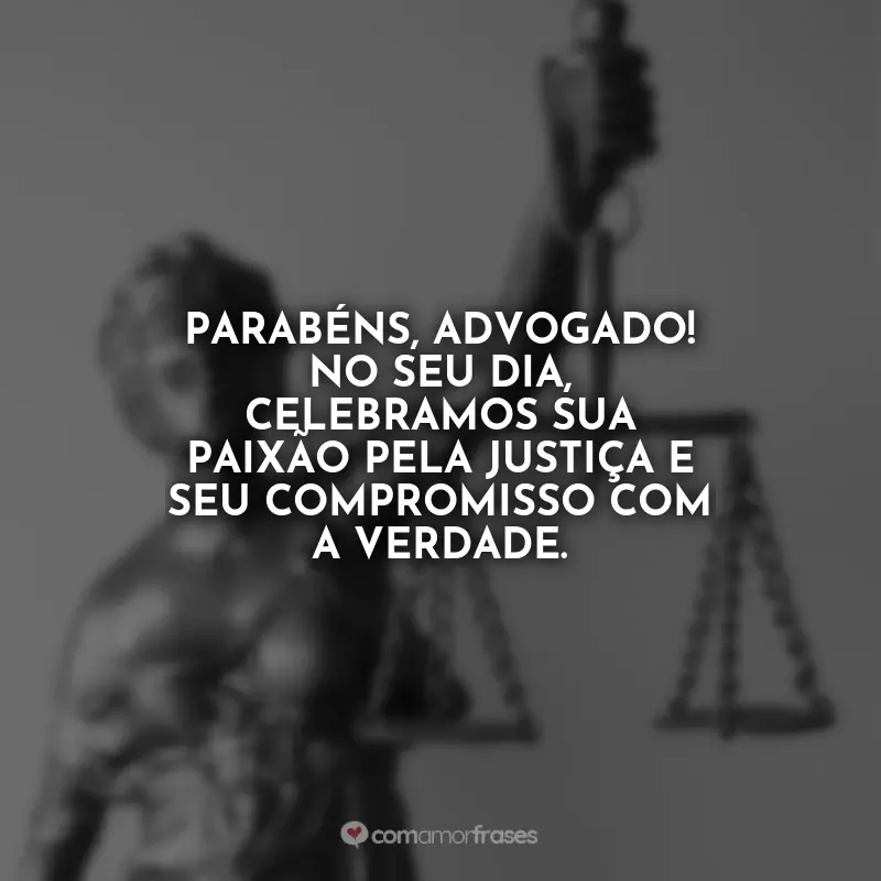 Dia do Advogado Frases: Parabéns, Advogado! No seu dia, celebramos sua paixão pela justiça e seu compromisso com a verdade.