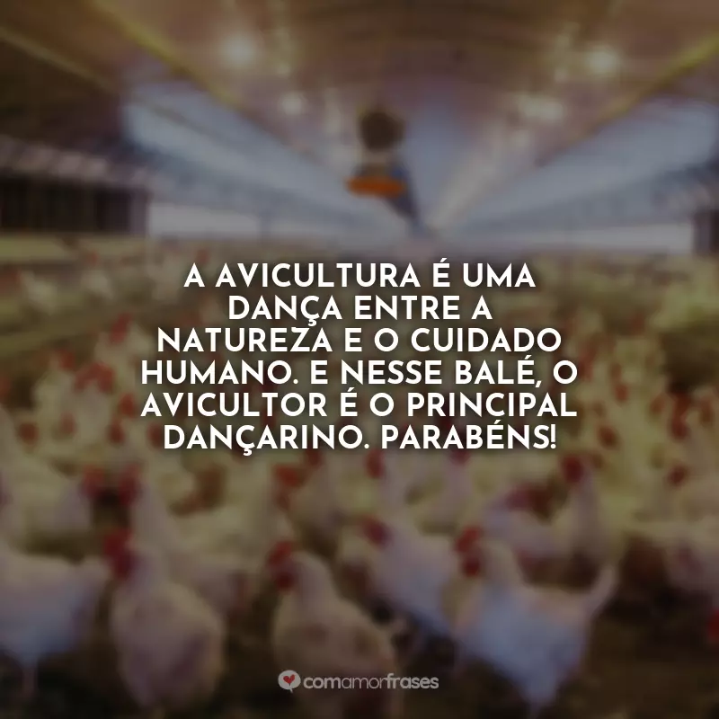 Frases do Dia do Avicultor: A avicultura é uma dança entre a natureza e o cuidado humano. E nesse balé, o avicultor é o principal dançarino. Parabéns!