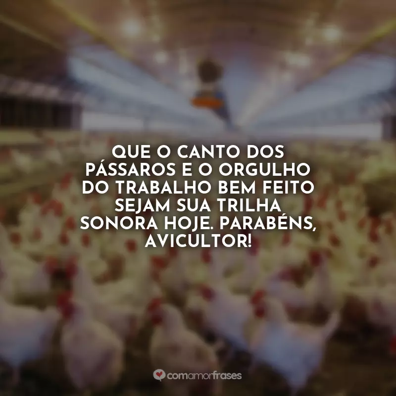 Frases Feliz Dia do Avicultor: Que o canto dos pássaros e o orgulho do trabalho bem feito sejam sua trilha sonora hoje. Parabéns, avicultor!